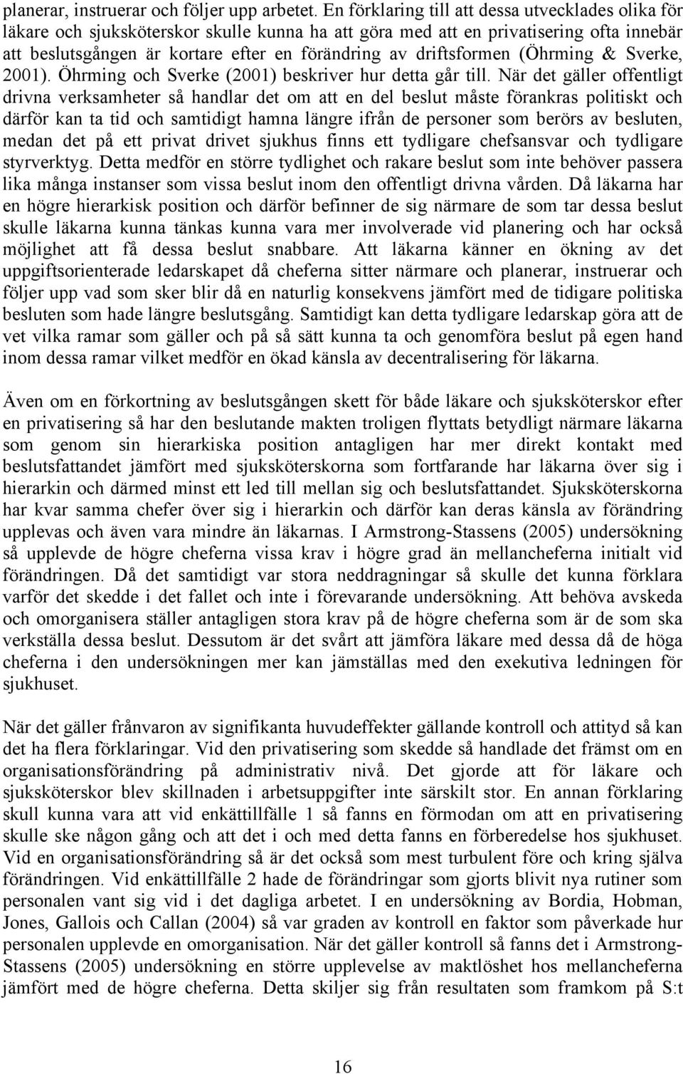 driftsformen (Öhrming & Sverke, 2001). Öhrming och Sverke (2001) beskriver hur detta går till.