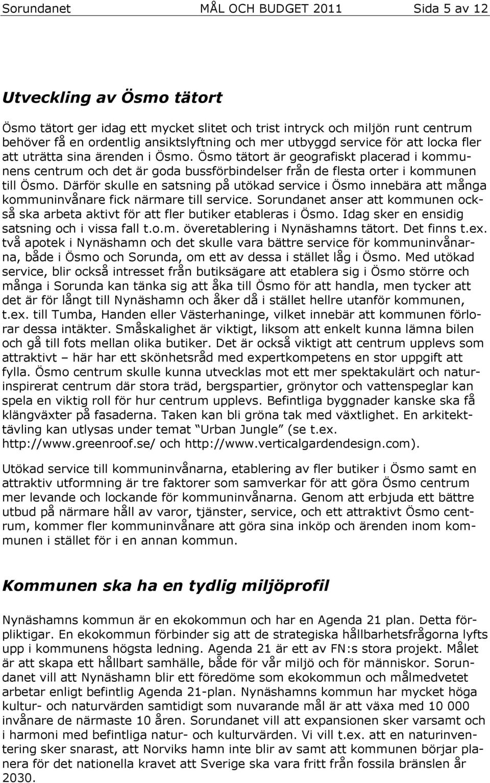 Därför skulle en satsning på utökad service i Ösmo innebära att många kommuninvånare fick närmare till service.