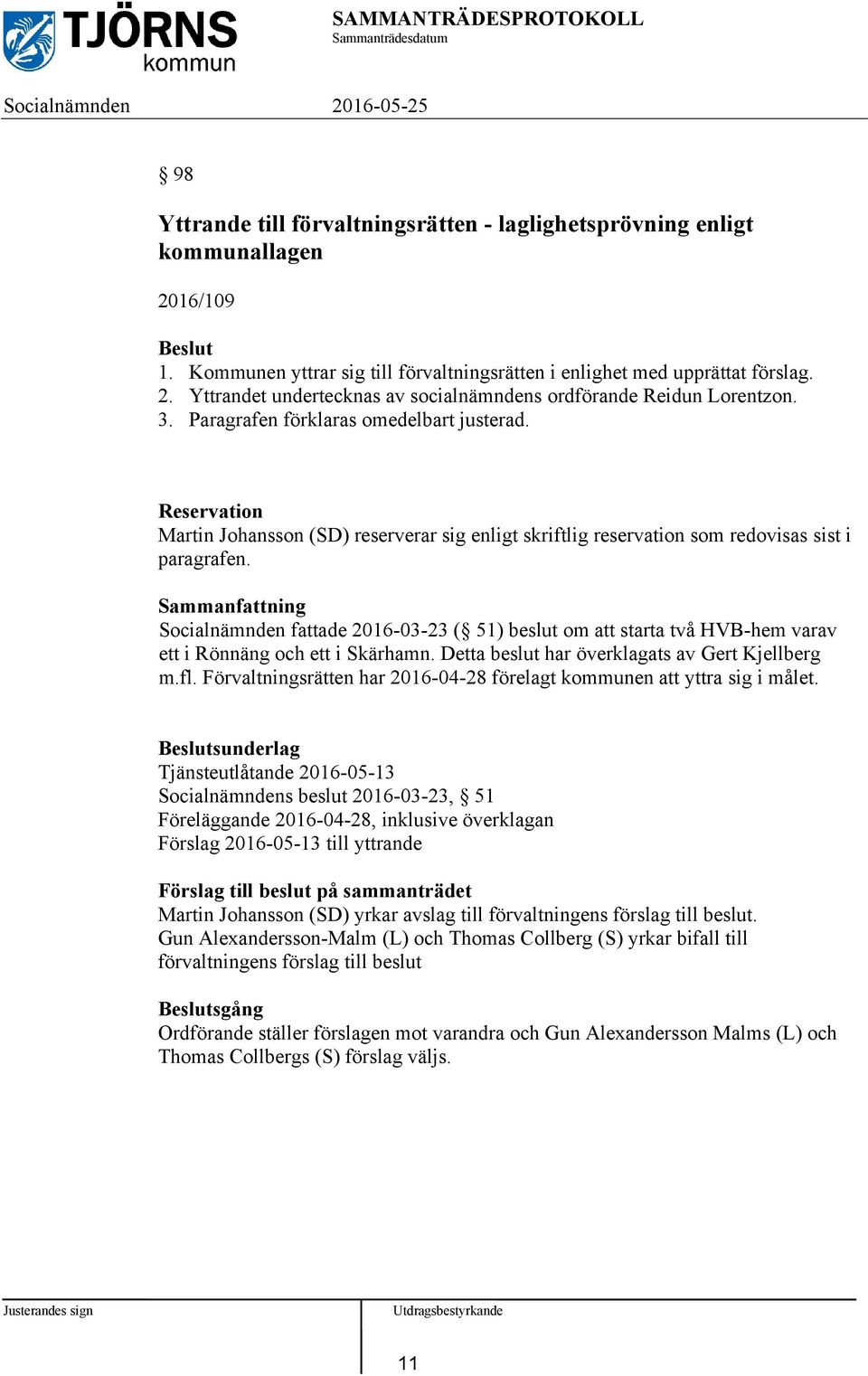 Socialnämnden fattade 2016-03-23 ( 51) beslut om att starta två HVB-hem varav ett i Rönnäng och ett i Skärhamn. Detta beslut har överklagats av Gert Kjellberg m.fl.