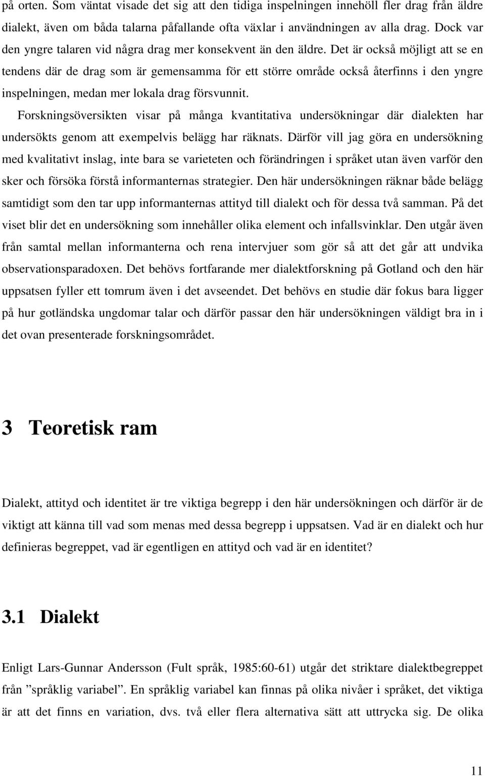 Det är också möjligt att se en tendens där de drag som är gemensamma för ett större område också återfinns i den yngre inspelningen, medan mer lokala drag försvunnit.
