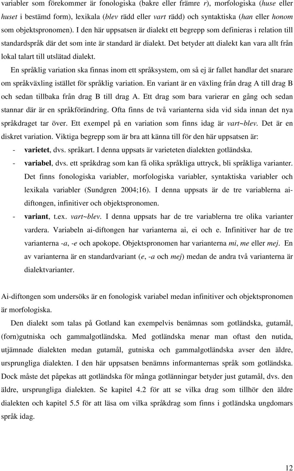Det betyder att dialekt kan vara allt från lokal talart till utslätad dialekt.