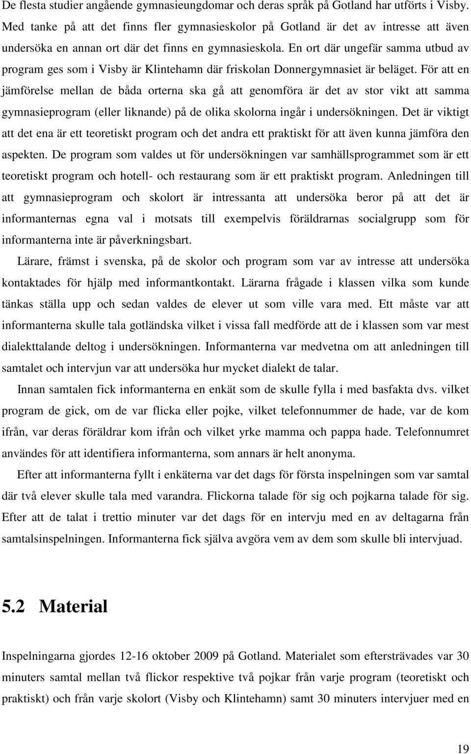 En ort där ungefär samma utbud av program ges som i Visby är Klintehamn där friskolan Donnergymnasiet är beläget.