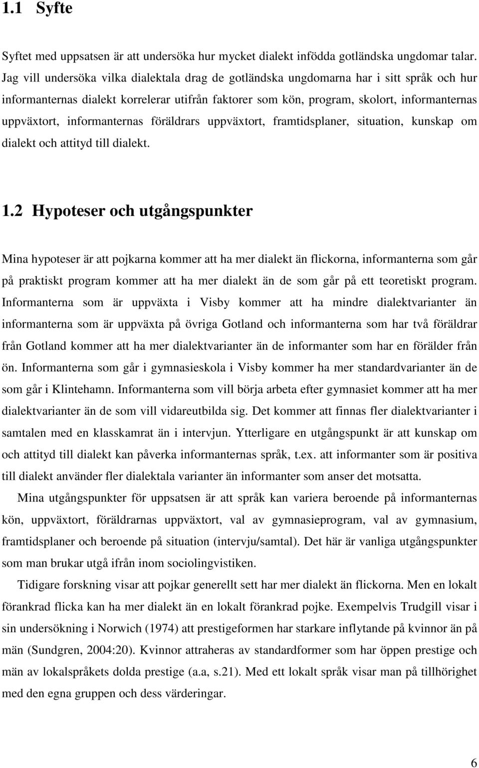 informanternas föräldrars uppväxtort, framtidsplaner, situation, kunskap om dialekt och attityd till dialekt. 1.