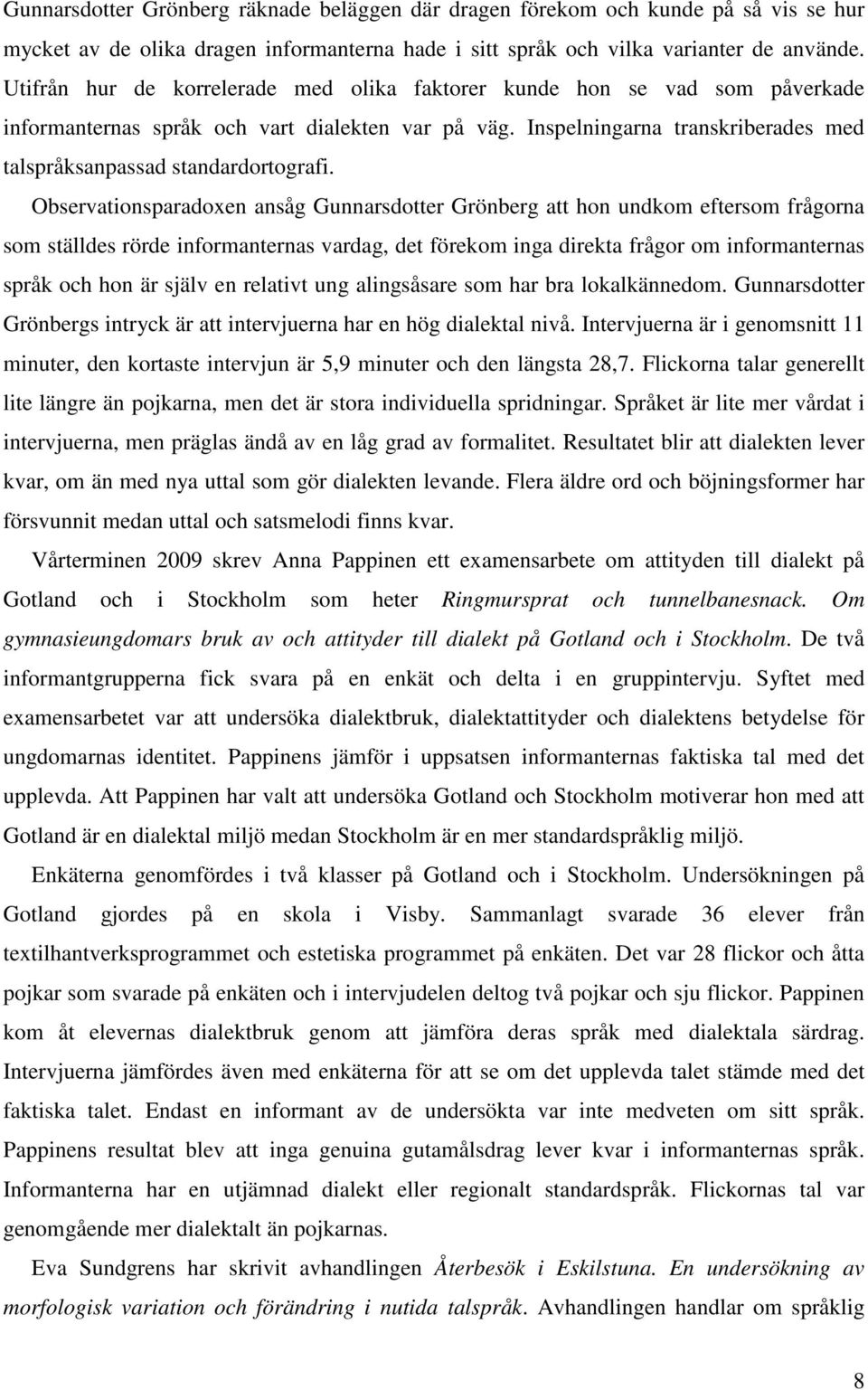 Observationsparadoxen ansåg Gunnarsdotter Grönberg att hon undkom eftersom frågorna som ställdes rörde informanternas vardag, det förekom inga direkta frågor om informanternas språk och hon är själv