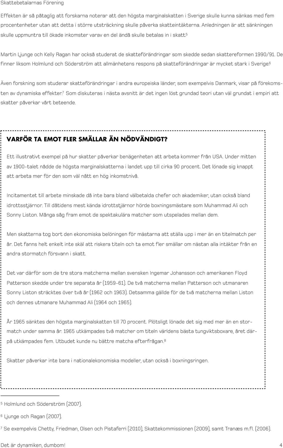 5 Martin Ljunge och Kelly Ragan har också studerat de skatteförändringar som skedde sedan skattereformen 1990/91.
