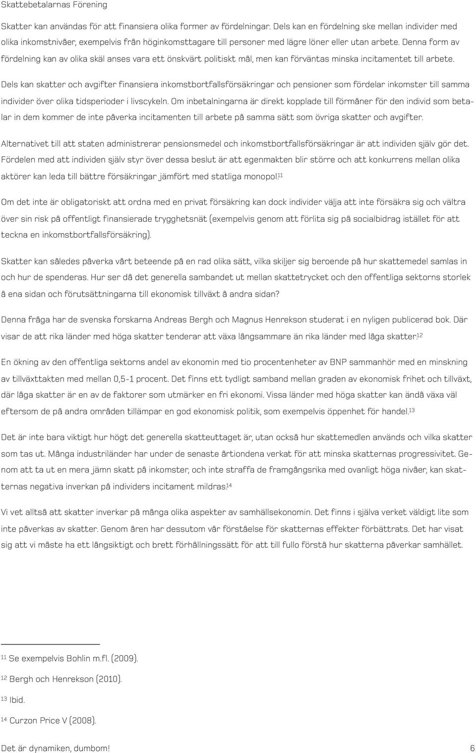 Denna form av fördelning kan av olika skäl anses vara ett önskvärt politiskt mål, men kan förväntas minska incitamentet till arbete.