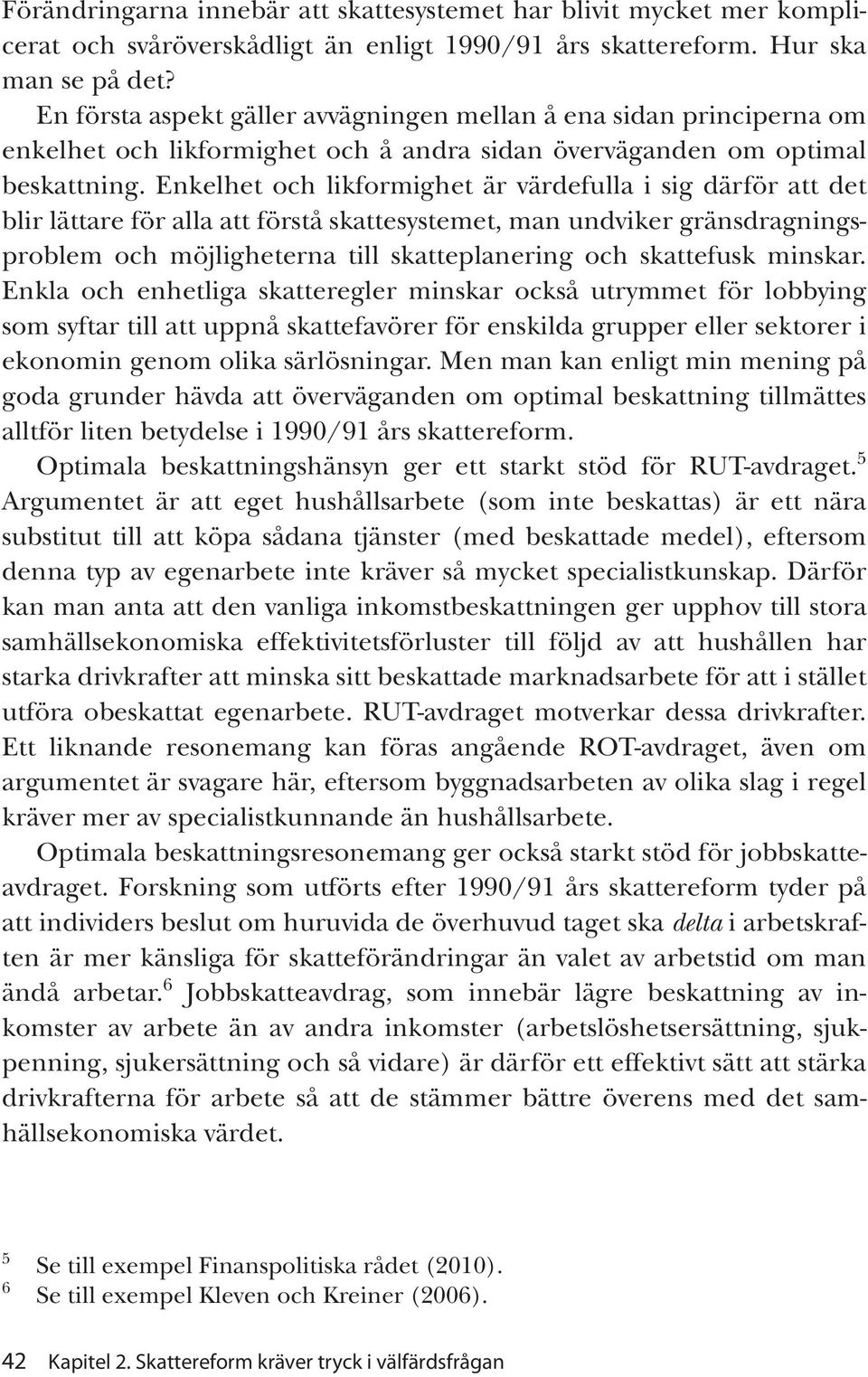 Enkelhet och likformighet är värdefulla i sig därför att det blir lättare för alla att förstå skattesystemet, man undviker gränsdragningsproblem och möjligheterna till skatteplanering och skattefusk