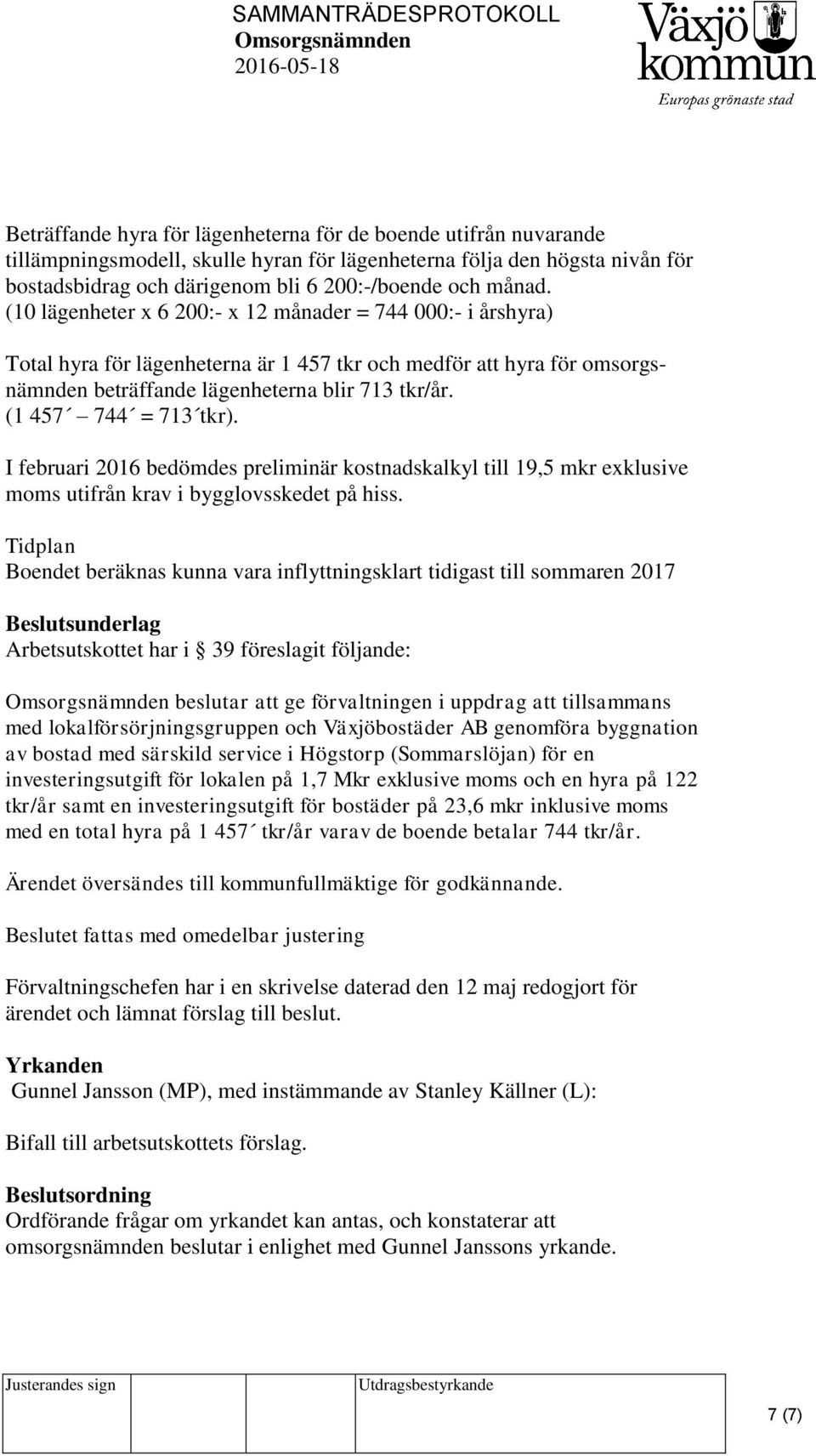 (1 457 744 = 713 tkr). I februari 2016 bedömdes preliminär kostnadskalkyl till 19,5 mkr exklusive moms utifrån krav i bygglovsskedet på hiss.