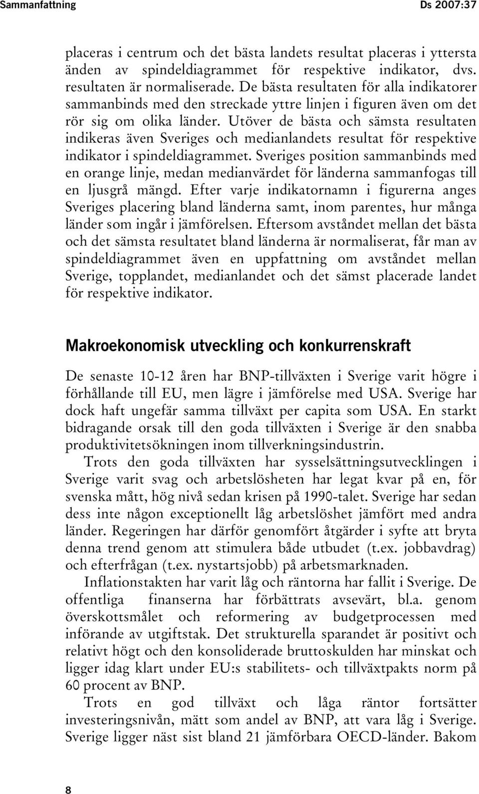 Utöver de bästa och sämsta resultaten indikeras även Sveriges och medianlandets resultat för respektive indikator i spindeldiagrammet.
