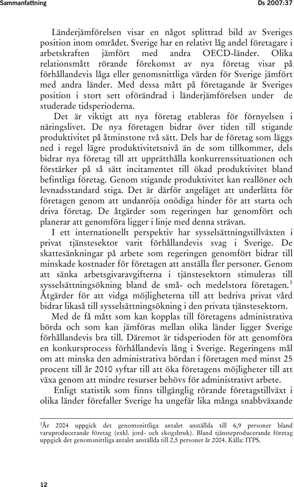 Olika relationsmått rörande förekomst av nya företag visar på förhållandevis låga eller genomsnittliga värden för Sverige jämfört med andra länder.