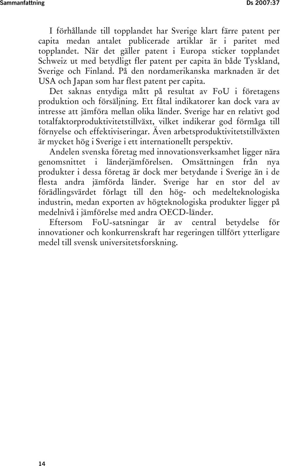På den nordamerikanska marknaden är det USA och Japan som har flest patent per capita. Det saknas entydiga mått på resultat av FoU i företagens produktion och försäljning.