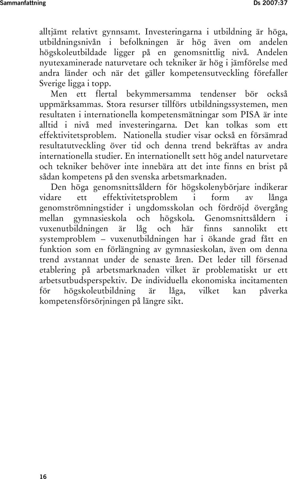 Men ett flertal bekymmersamma tendenser bör också uppmärksammas.