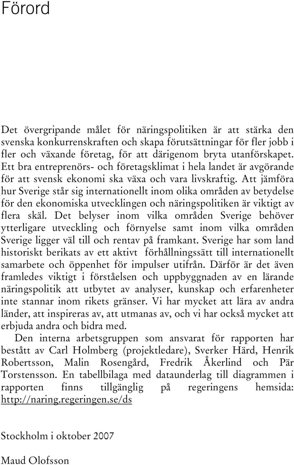 Att jämföra hur Sverige står sig internationellt inom olika områden av betydelse för den ekonomiska utvecklingen och näringspolitiken är viktigt av flera skäl.