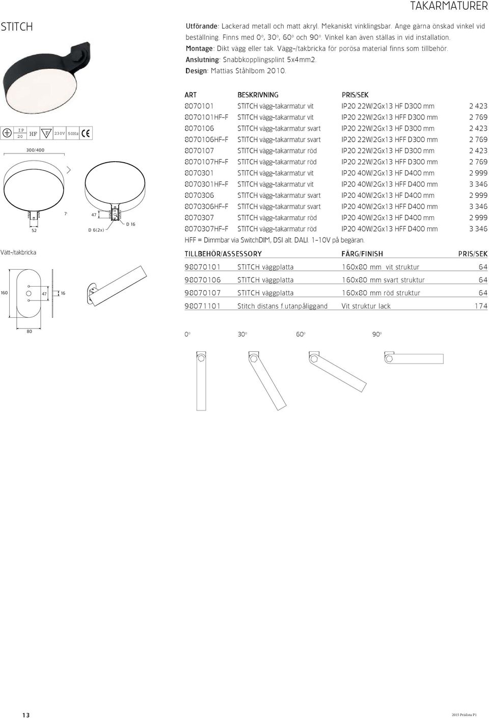 8070101 STITCH vägg-takarmatur vit 22W/2Gx13 HF D300 mm 2 423 8070101HF-F STITCH vägg-takarmatur vit 22W/2Gx13 HFF D300 mm 2 769 300/400 52 79 47 D 6(2x) D 16 8070106 STITCH vägg-takarmatur svart