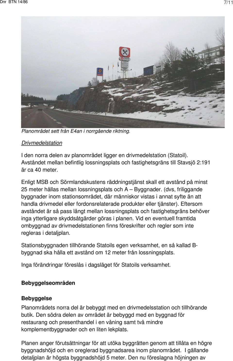 Enligt MSB och Sörmlandskustens räddningstjänst skall ett avstånd på minst 25 meter hållas mellan lossningsplats och A Byggnader.