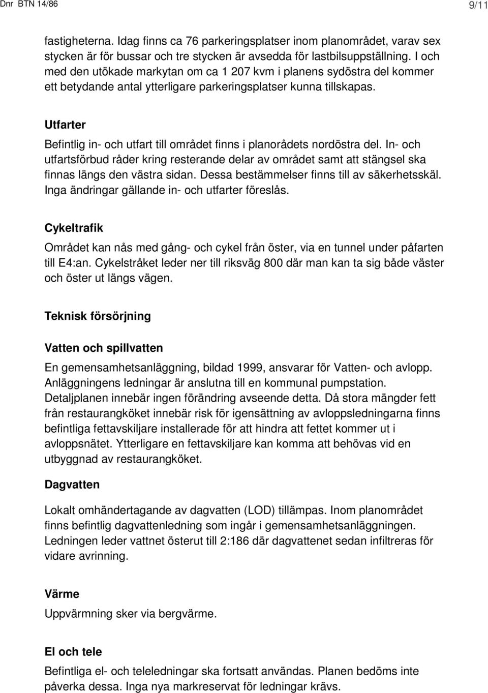 Utfarter Befintlig in- och utfart till området finns i planorådets nordöstra del. In- och utfartsförbud råder kring resterande delar av området samt att stängsel ska finnas längs den västra sidan.