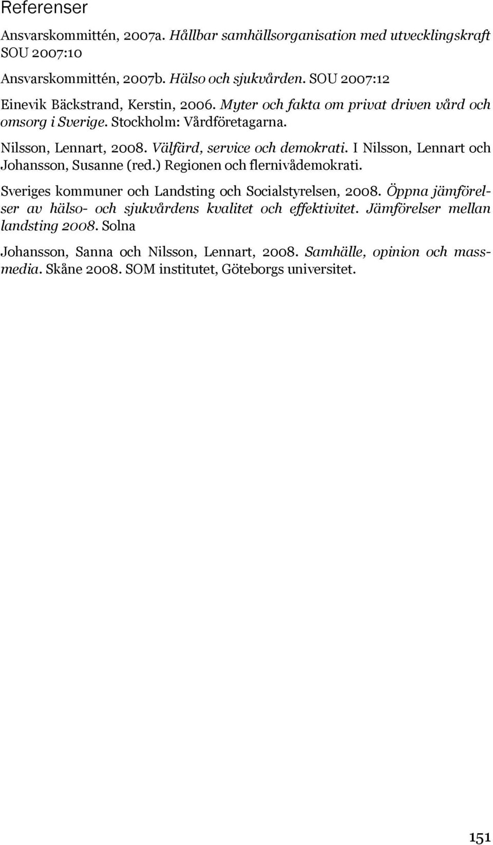 Välfärd, service och demokrati. I Nilsson, Lennart och Johansson, Susanne (red.) Regionen och flernivådemokrati. Sveriges kommuner och Landsting och Socialstyrelsen, 2008.