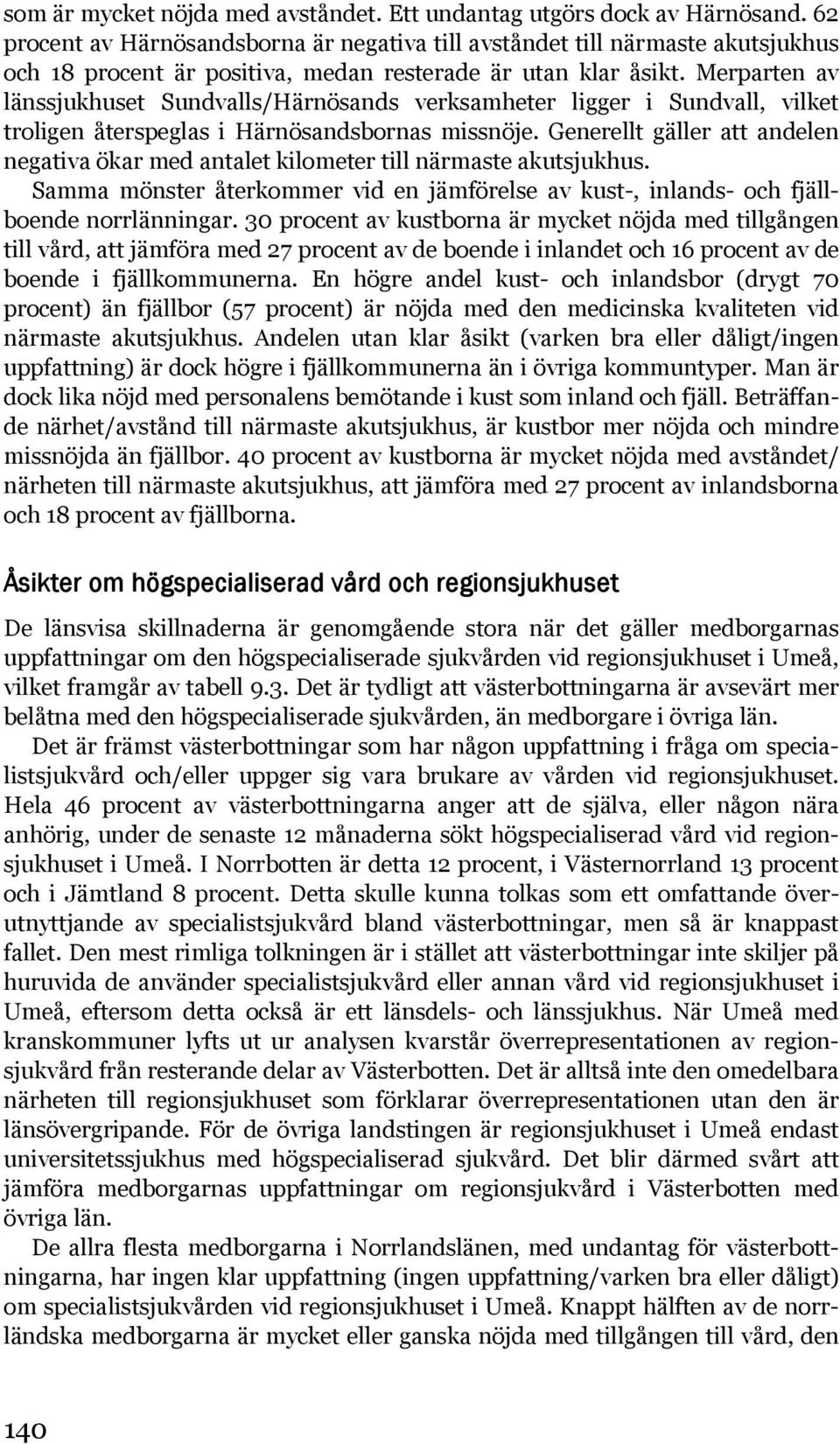 Merparten av länssjukhuset Sundvalls/Härnösands verksamheter ligger i Sundvall, vilket troligen återspeglas i Härnösandsbornas missnöje.