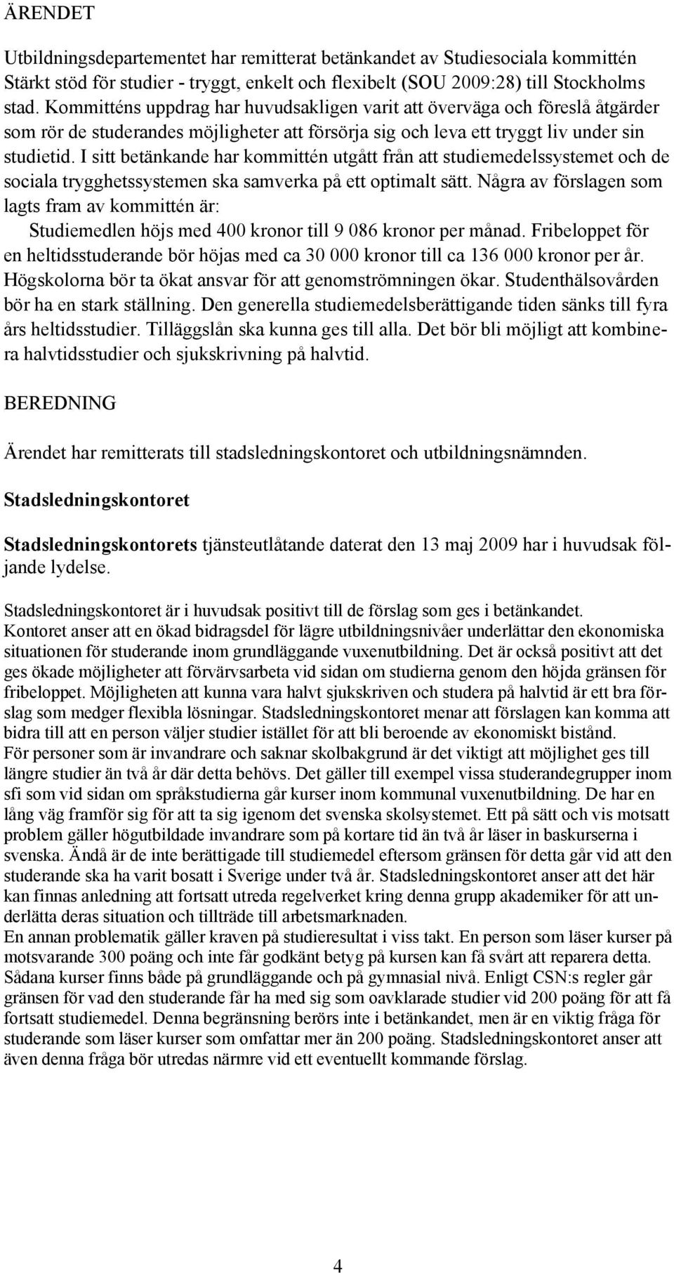 I sitt betänkande har kommittén utgått från att studiemedelssystemet och de sociala trygghetssystemen ska samverka på ett optimalt sätt.
