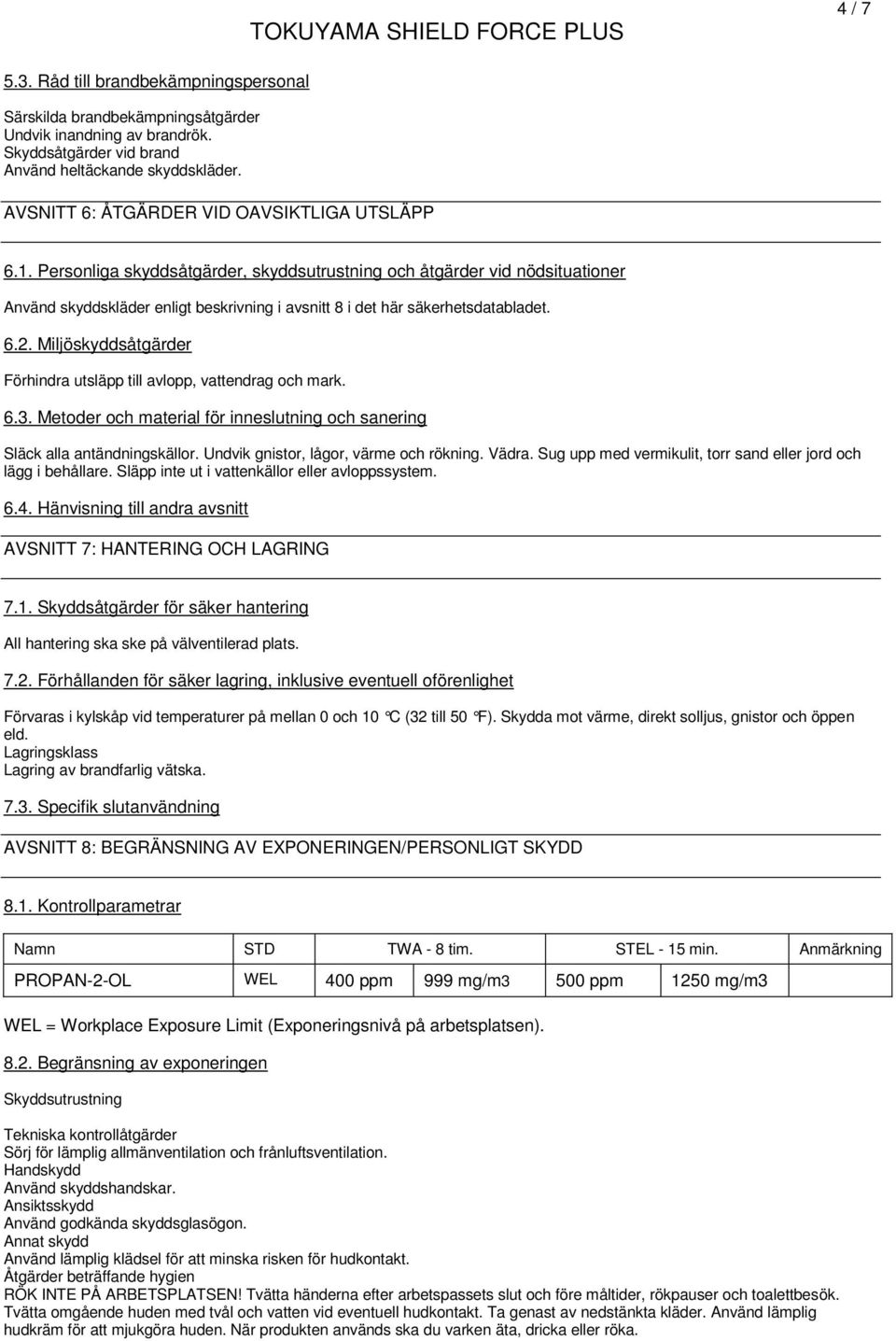 Personliga skyddsåtgärder, skyddsutrustning och åtgärder vid nödsituationer Använd skyddskläder enligt beskrivning i avsnitt 8 i det här säkerhetsdatabladet. 6.2.