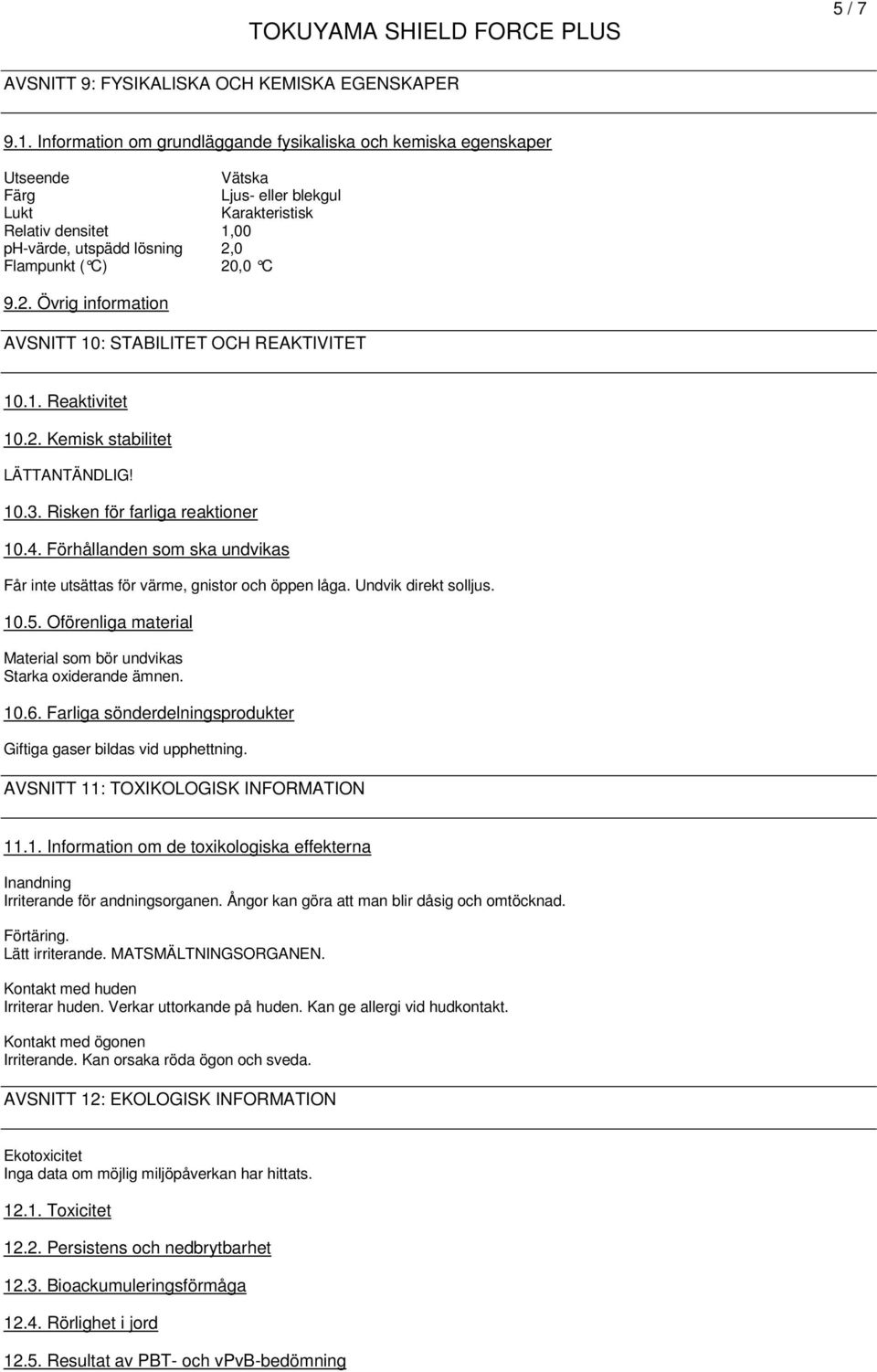 9.2. Övrig information AVSNITT 10: STABILITET OCH REAKTIVITET 10.1. Reaktivitet 10.2. Kemisk stabilitet LÄTTANTÄNDLIG! 10.3. Risken för farliga reaktioner 10.4.