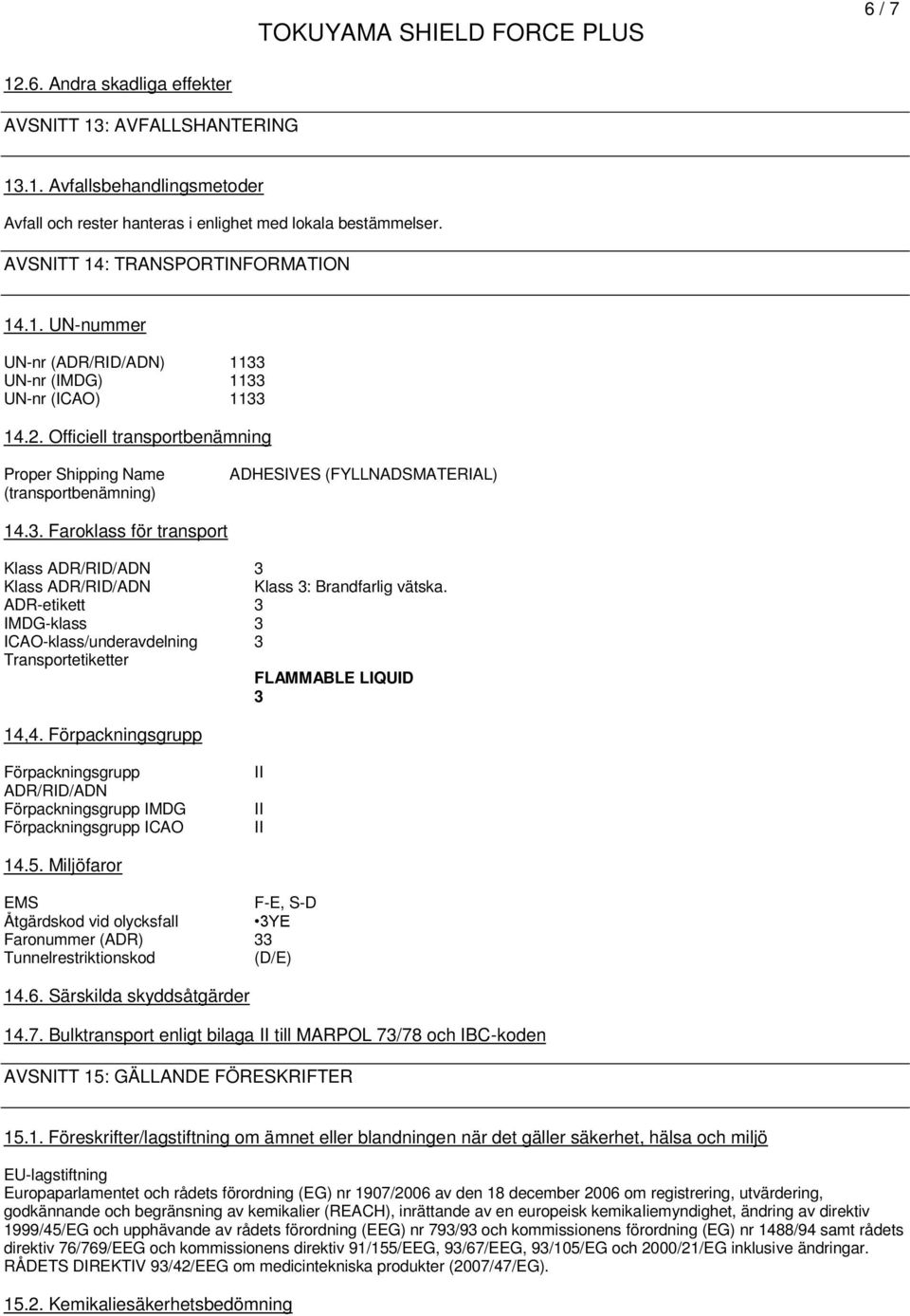 ADR-etikett 3 IMDG-klass 3 ICAO-klass/underavdelning 3 Transportetiketter FLAMMABLE LIQUID 3 14,4.