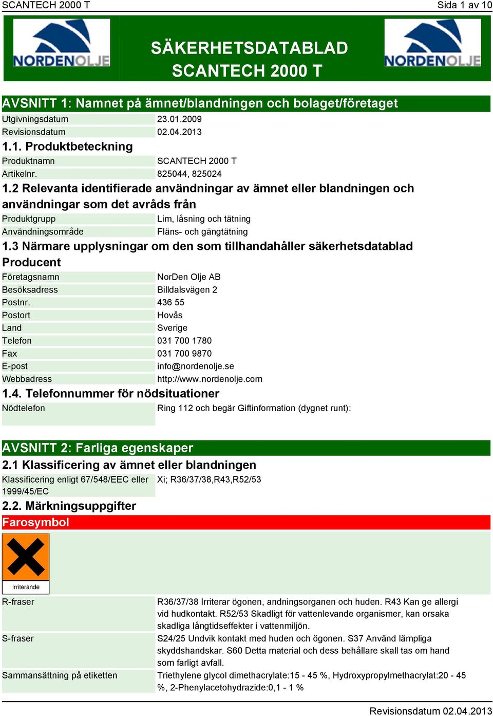 2 Relevanta identifierade användningar av ämnet eller blandningen och användningar som det avråds från Produktgrupp Lim, låsning och tätning Användningsområde Fläns- och gängtätning 1.
