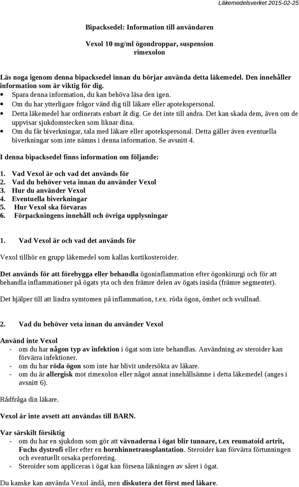 Detta läkemedel har ordinerats enbart åt dig. Ge det inte till andra. Det kan skada dem, även om de uppvisar sjukdomstecken som liknar dina.