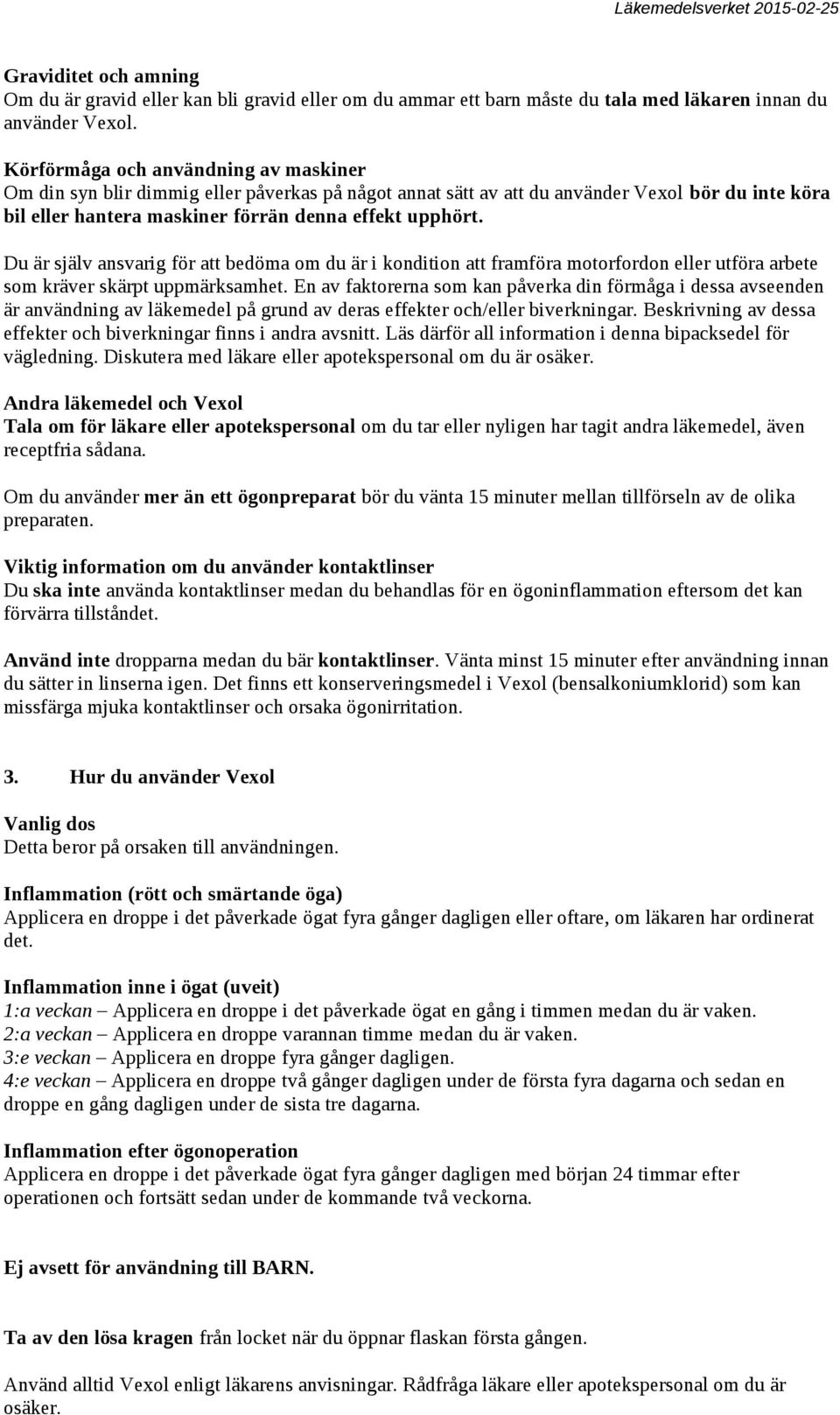 Du är själv ansvarig för att bedöma om du är i kondition att framföra motorfordon eller utföra arbete som kräver skärpt uppmärksamhet.