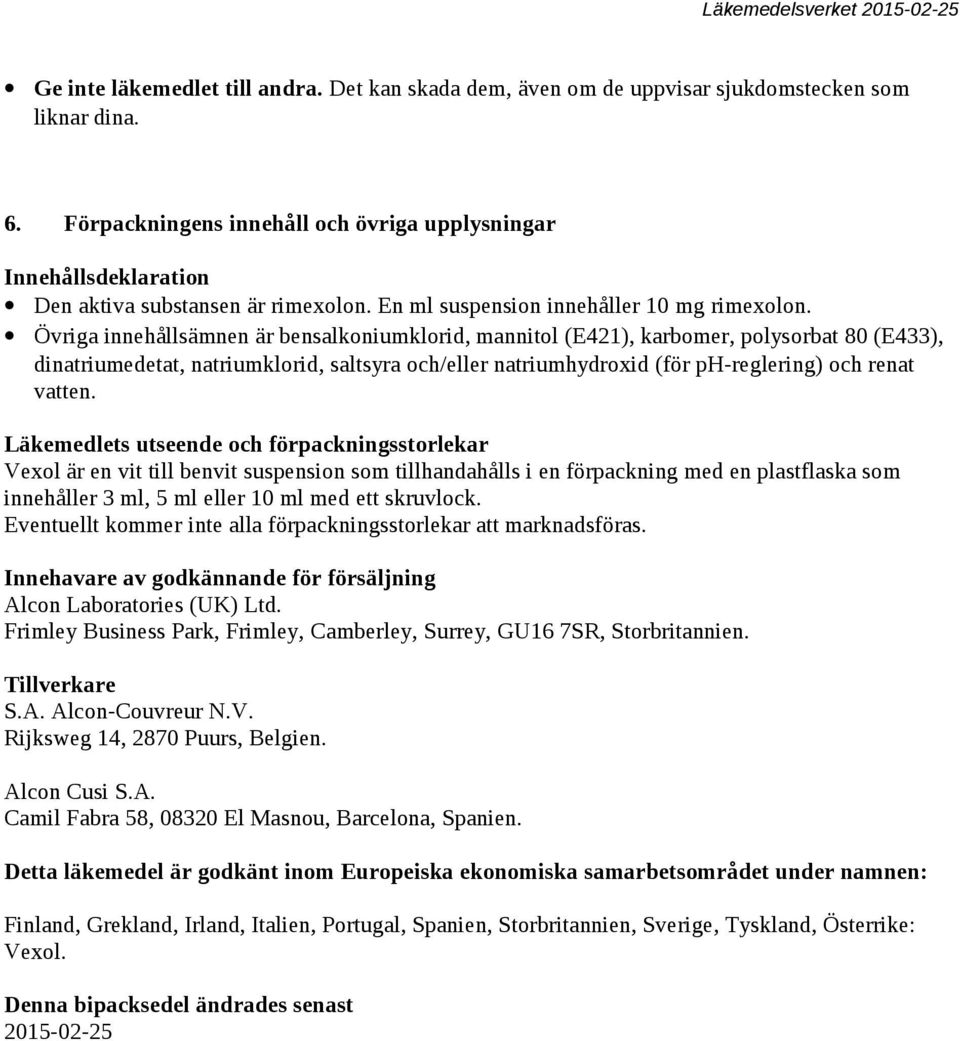 Övriga innehållsämnen är bensalkoniumklorid, mannitol (E421), karbomer, polysorbat 80 (E433), dinatriumedetat, natriumklorid, saltsyra och/eller natriumhydroxid (för ph-reglering) och renat vatten.