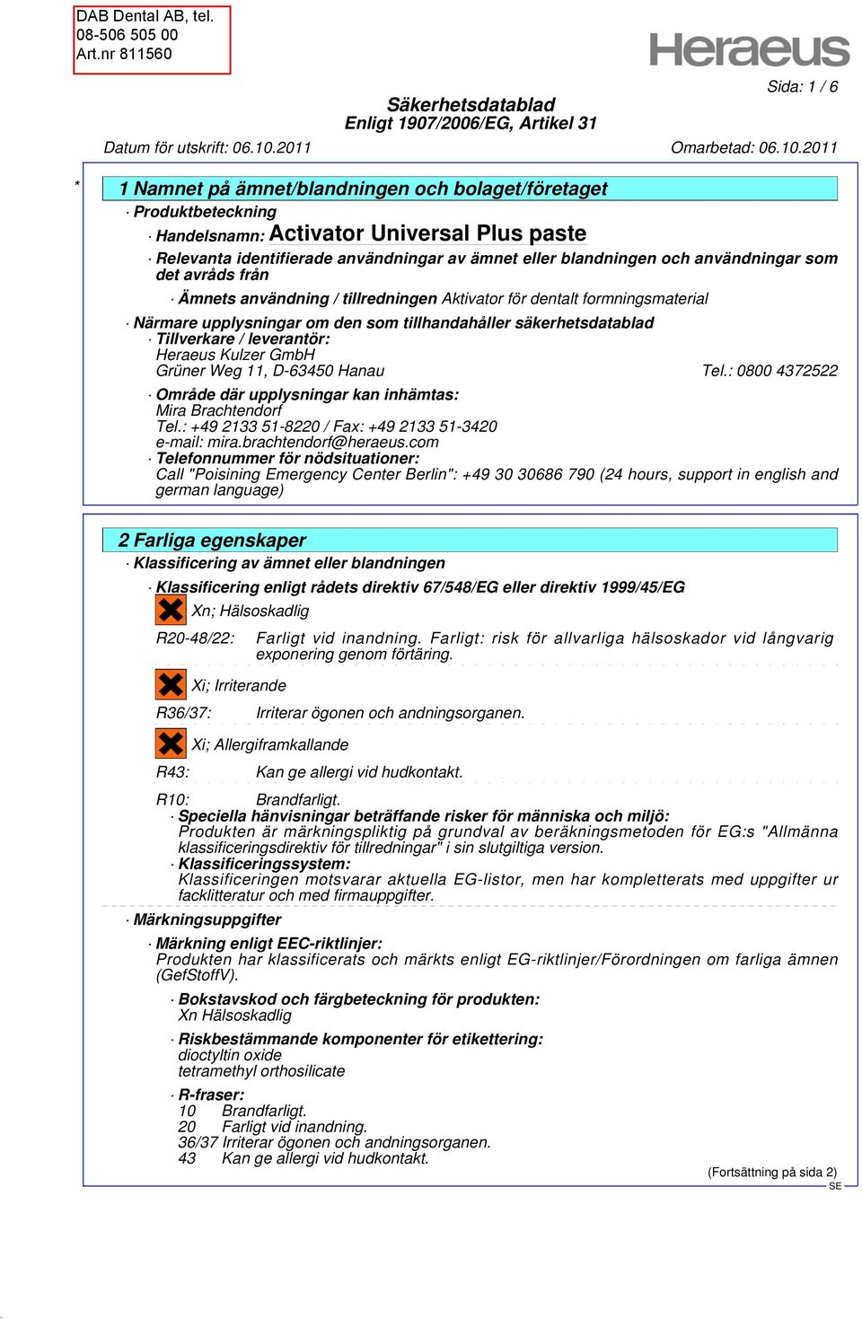 D-63450 Hanau Tel.: 0800 4372522 Område där upplysningar kan inhämtas: Mira Brachtendorf Tel.: +49 2133 51-8220 / Fax: +49 2133 51-3420 e-mail: mira.brachtendorf@heraeus.