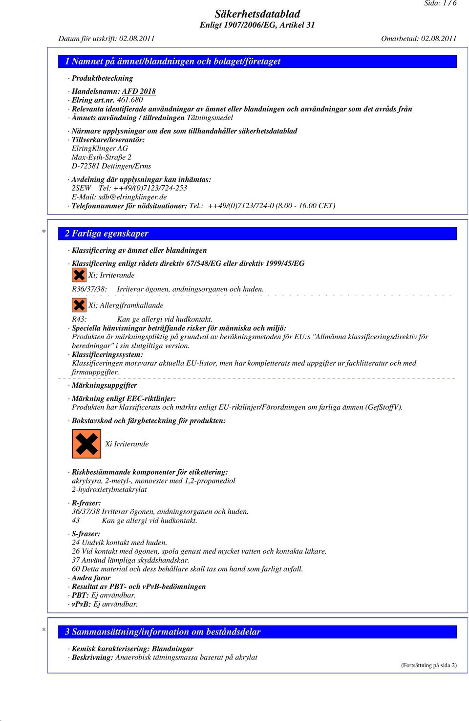 tillhandahåller säkerhetsdatablad Tillverkare/leverantör: ElringKlinger AG Max-Eyth-Straße 2 D-72581 Dettingen/Erms Avdelning där upplysningar kan inhämtas: 2SEW Tel: ++49/(0)7123/724-253 E-Mail:
