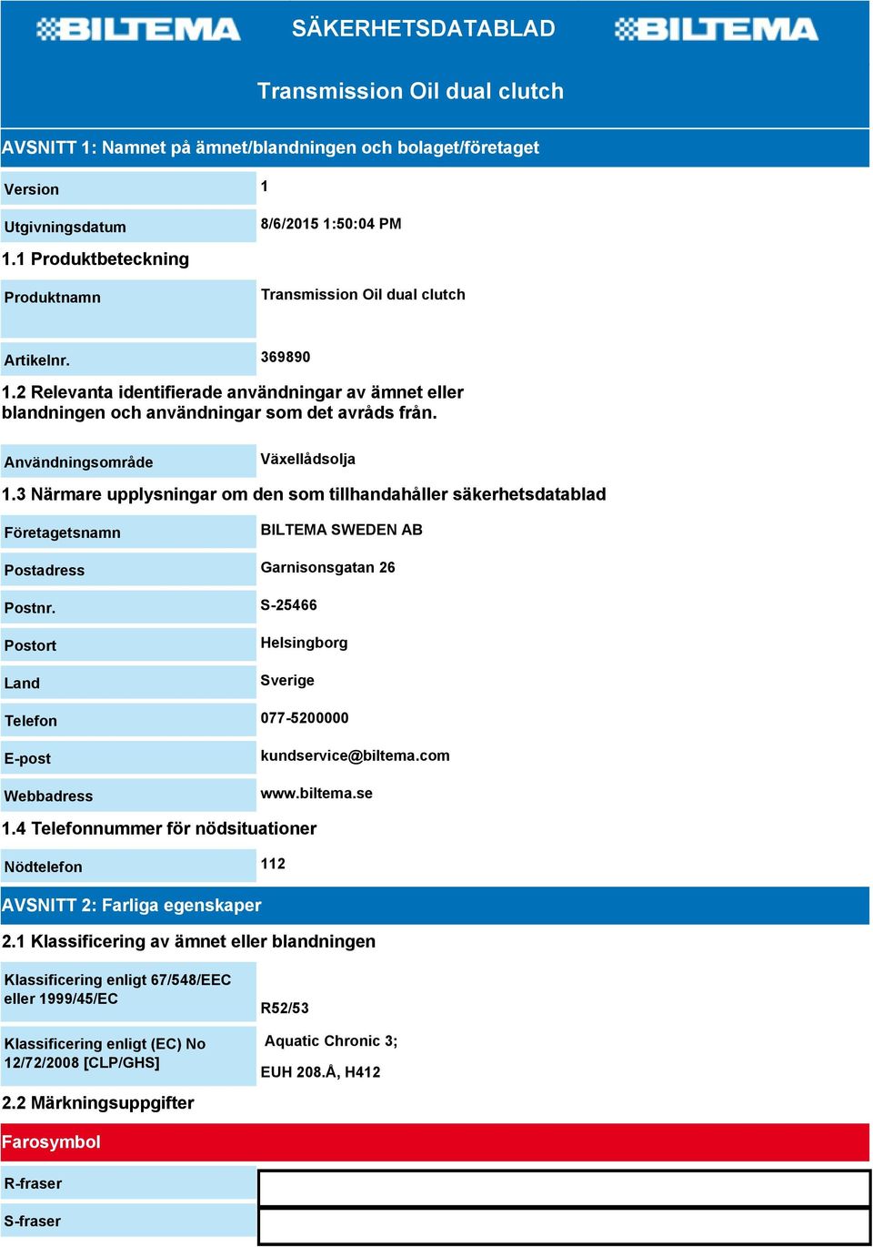 Användningsområde Växellådsolja 1.3 Närmare upplysningar om den som tillhandahåller säkerhetsdatablad Företagetsnamn BILTEMA SWEDEN AB Postadress Garnisonsgatan 26 Postnr.