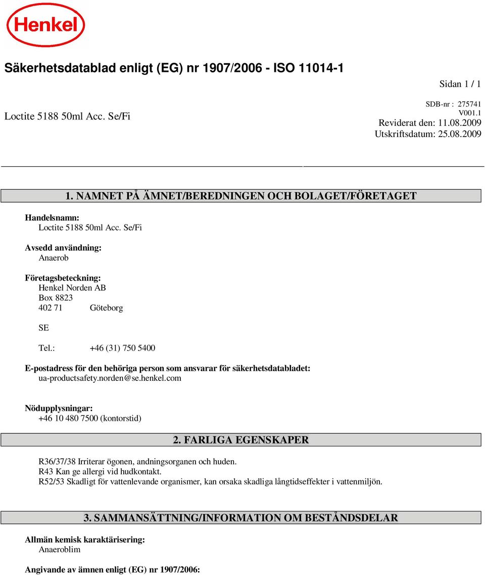 : +46 (31) 750 5400 E-postadress för den behöriga person som ansvarar för säkerhetsdatabladet: ua-productsafety.norden@se.henkel.com Nödupplysningar: +46 10 480 7500 (kontorstid) 2.