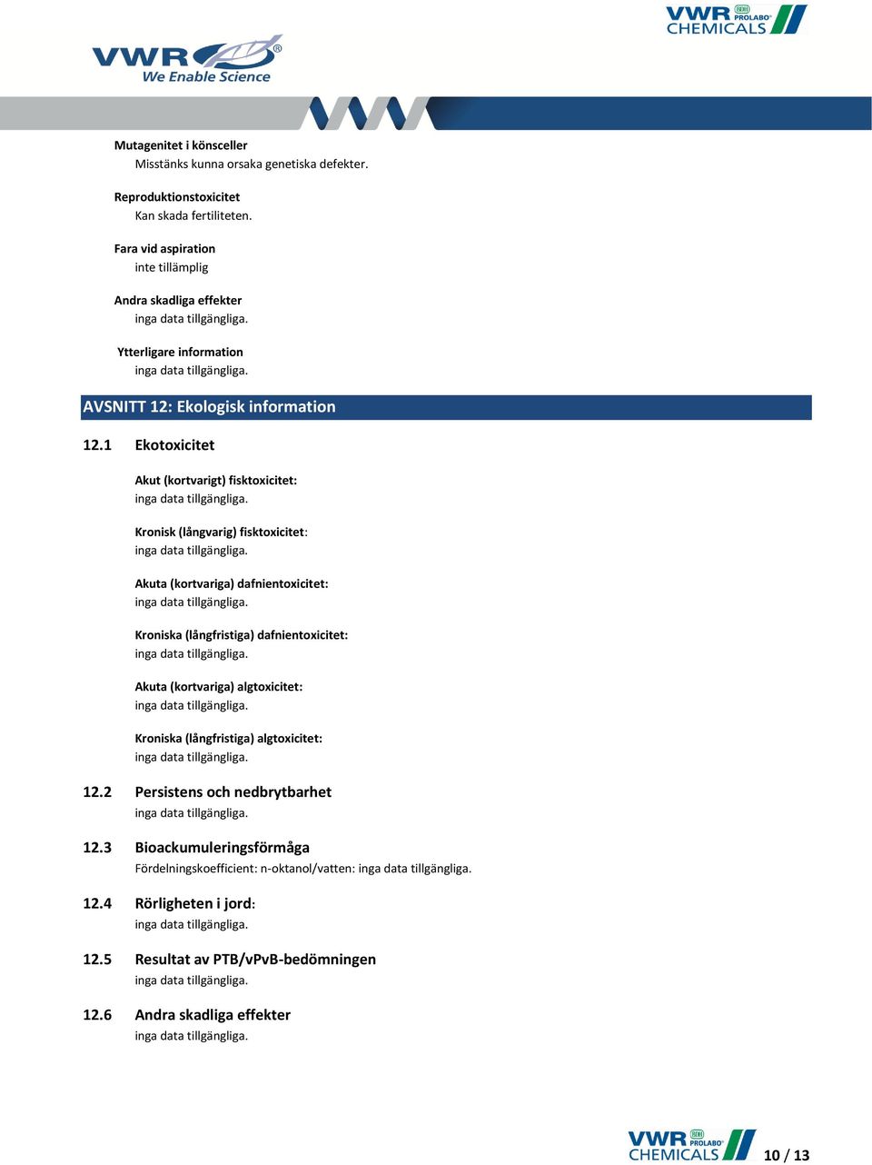 1 Ekotoxicitet Akut (kortvarigt) fisktoxicitet: Kronisk (långvarig) fisktoxicitet: Akuta (kortvariga) dafnientoxicitet: Kroniska (långfristiga) dafnientoxicitet: Akuta