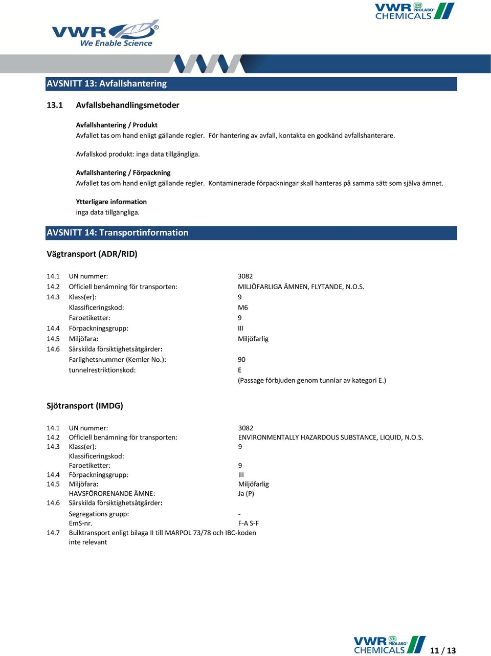 Ytterligare information AVSNITT 14: Transportinformation Vägtransport (ADR/RID) 14.1 UN nummer: 3082 14.2 Officiell benämning för transporten: MILJÖFARLIGA ÄMNEN, FLYTANDE, N.O.S. 14.3 Klass(er): 9 Klassificeringskod: M6 Faroetiketter: 9 14.