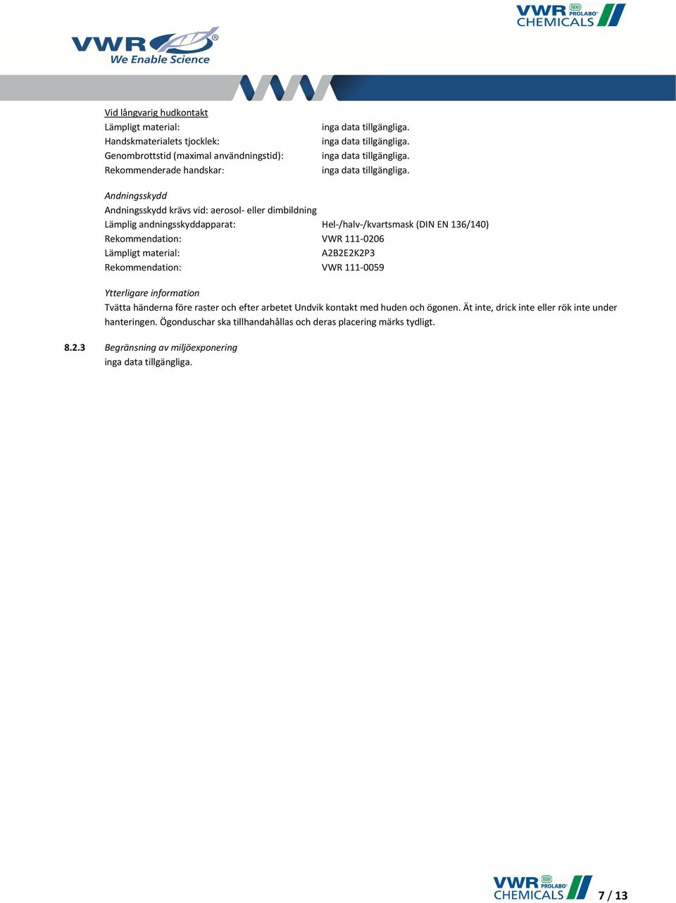 Lämpligt material: A2B2E2K2P3 Rekommendation: VWR 111-0059 Ytterligare information Tvätta händerna före raster och efter arbetet Undvik kontakt med huden och