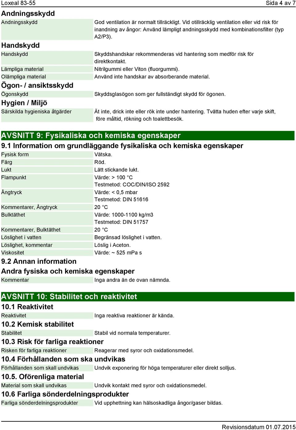 Skyddshandskar rekommenderas vid hantering som medför risk för direktkontakt. Nitrilgummi eller Viton (fluorgummi). Använd inte handskar av absorberande material.