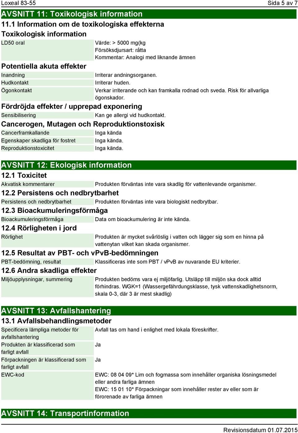 Analogi med liknande ämnen Fördröjda effekter / upprepad exponering Sensibilisering Kan ge allergi vid hudkontakt.
