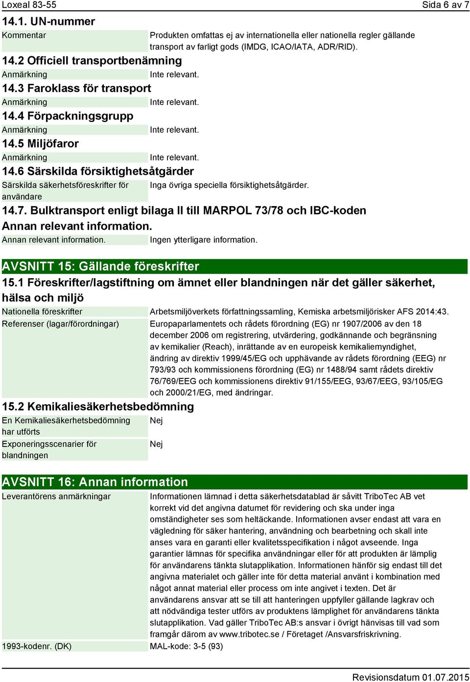 ADR/RID). Inga övriga speciella försiktighetsåtgärder. 14.7. Bulktransport enligt bilaga II till MARPOL 73/78 och IBC-koden Annan relevant information. Annan relevant information. Ingen ytterligare information.