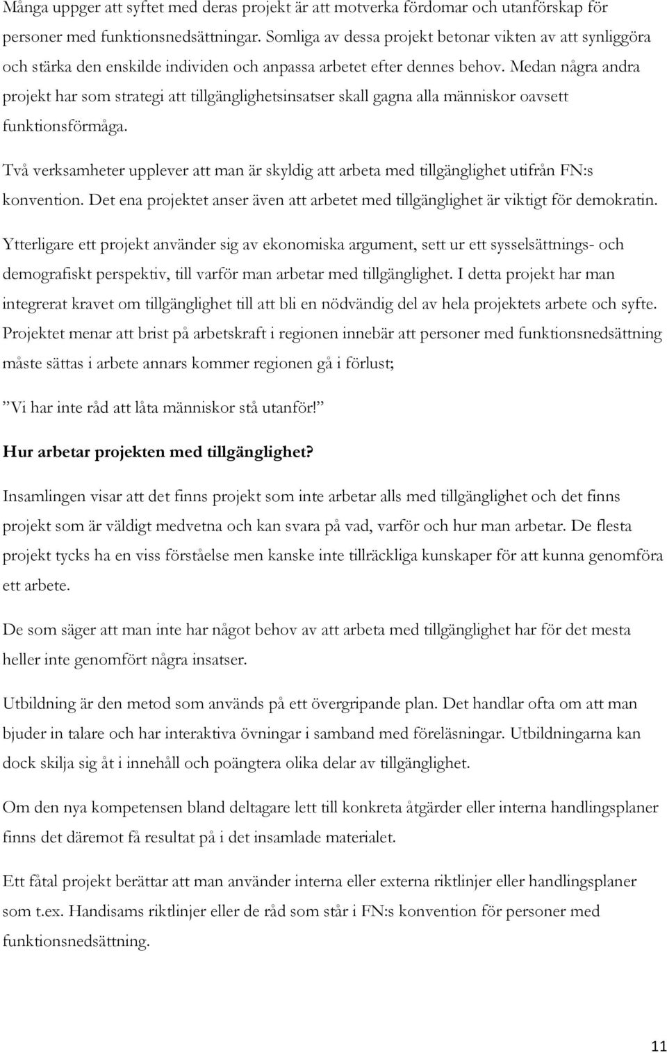 Medan några andra projekt har som strategi att tillgänglighetsinsatser skall gagna alla människor oavsett funktionsförmåga.
