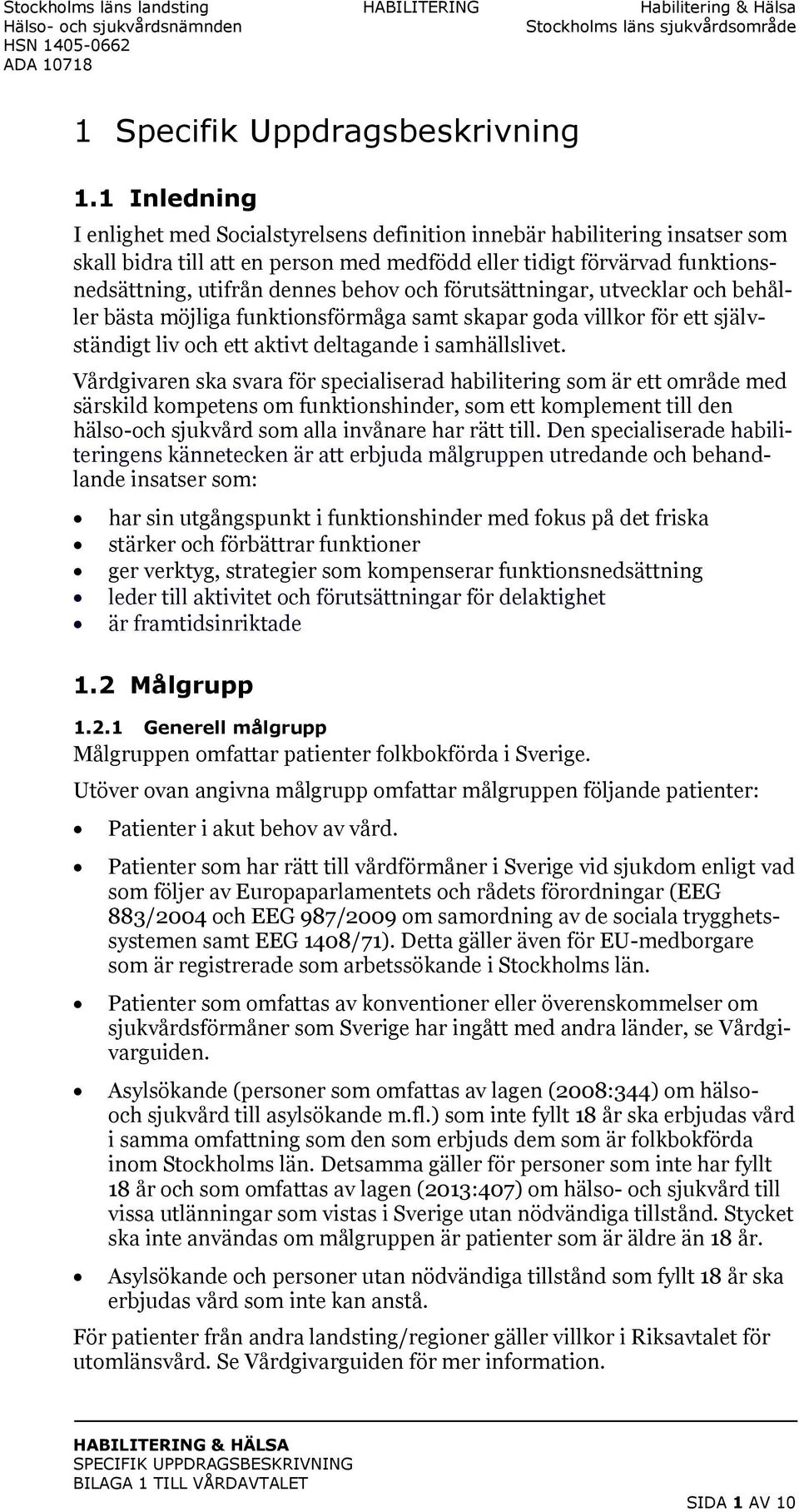 och förutsättningar, utvecklar och behåller bästa möjliga funktionsförmåga samt skapar goda villkor för ett självständigt liv och ett aktivt deltagande i samhällslivet.