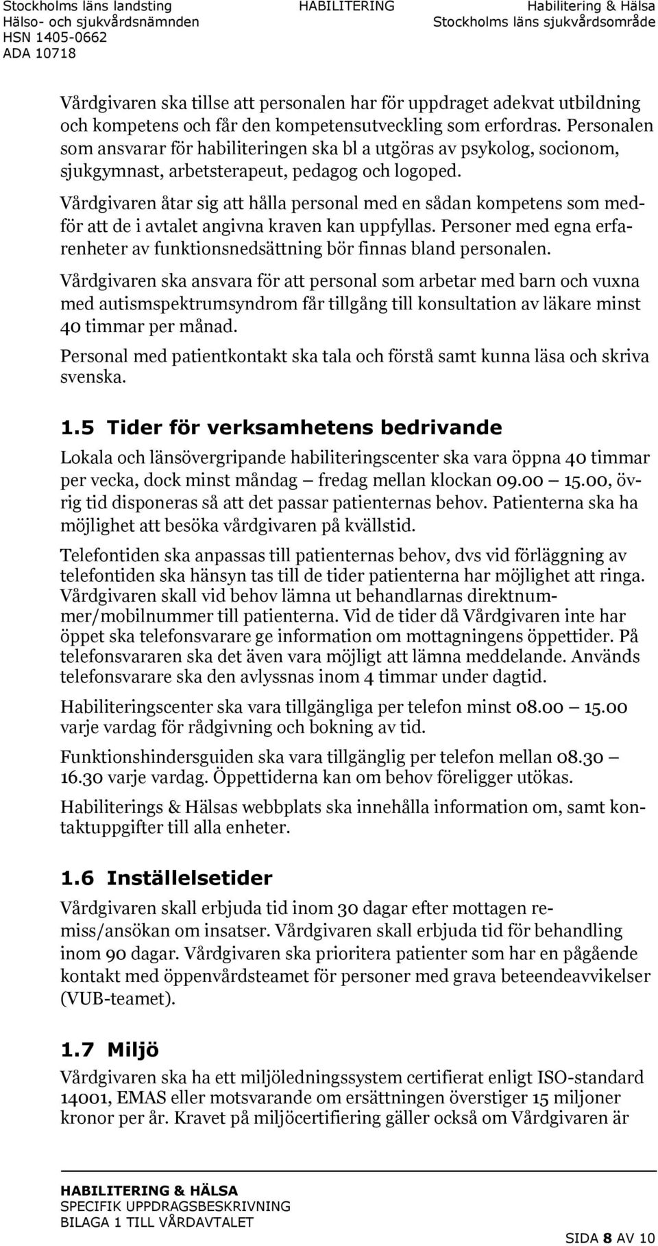 Vårdgivaren åtar sig att hålla personal med en sådan kompetens som medför att de i avtalet angivna kraven kan uppfyllas.