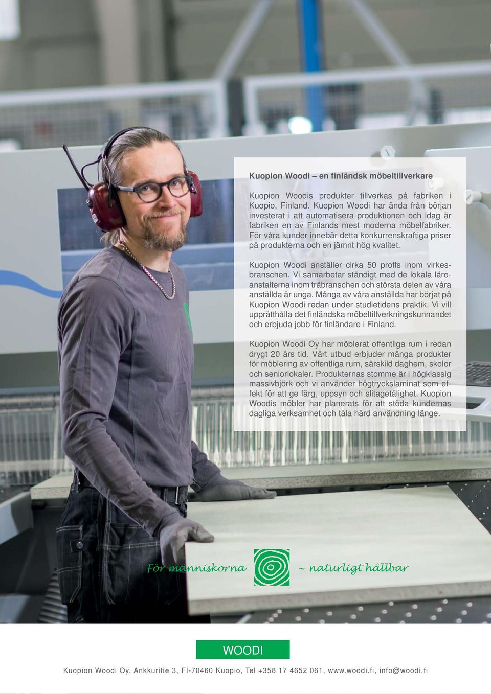 För våra kunder innebär detta konkurrenskraftiga priser på produkterna och en jämnt hög kvalitet. Kuopion Woodi anställer cirka 50 proffs inom virkesbranschen.