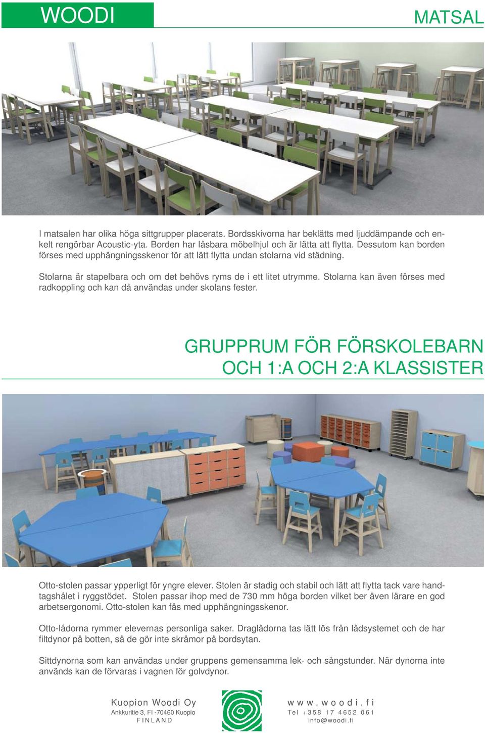 Stolarna kan även förses med radkoppling och kan då användas under skolans fester. GRUPPRUM FÖR FÖRSKOLEBARN OCH 1:A OCH 2:A KLASSISTER Otto-stolen passar ypperligt för yngre elever.