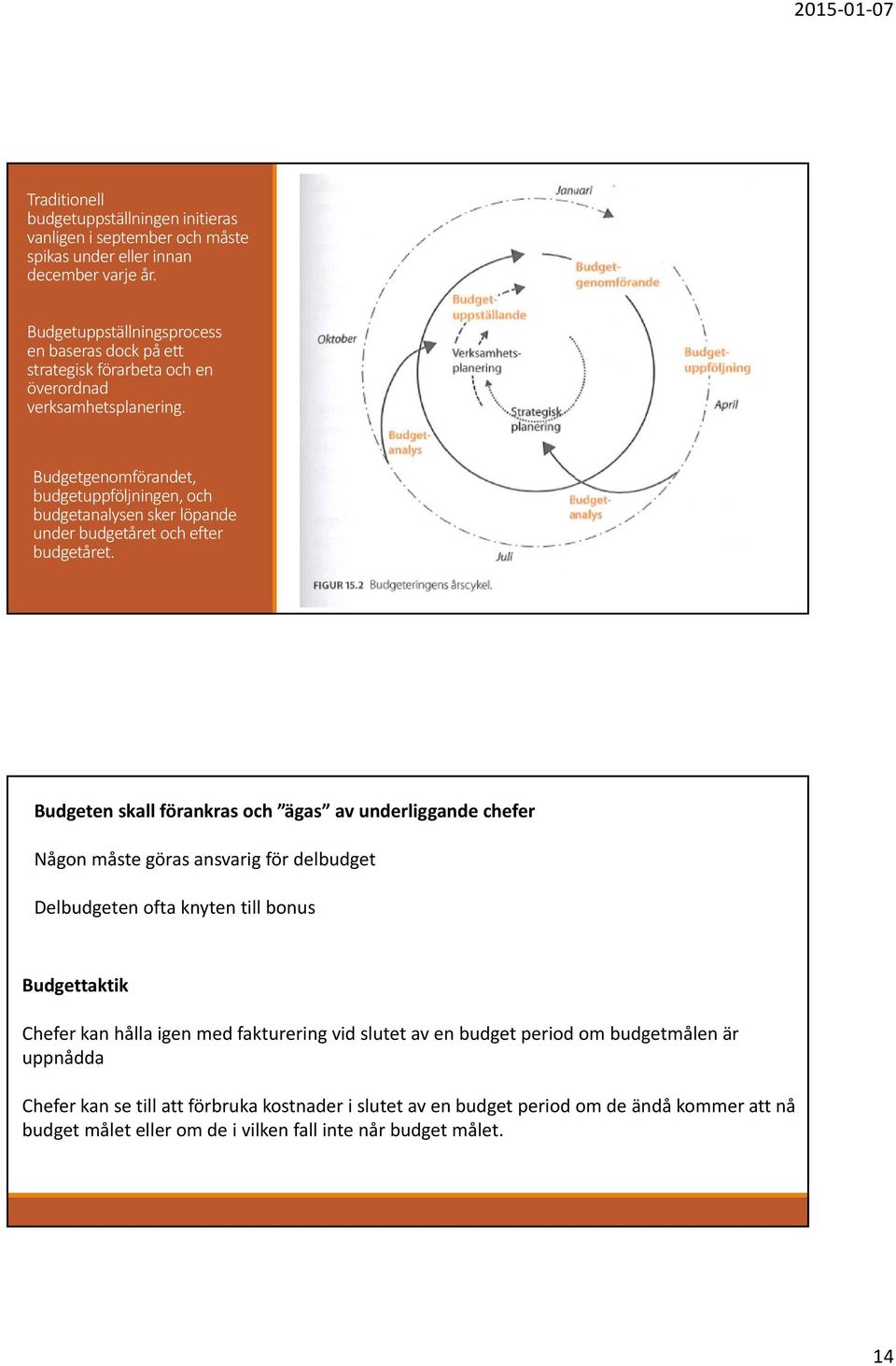 Budgetgenomförandet, budgetuppföljningen, och budgetanalysen sker löpande under budgetåret och efter budgetåret.