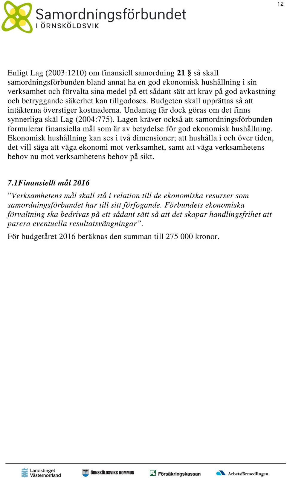 Lagen kräver också att samordningsförbunden formulerar finansiella mål som är av betydelse för god ekonomisk hushållning.