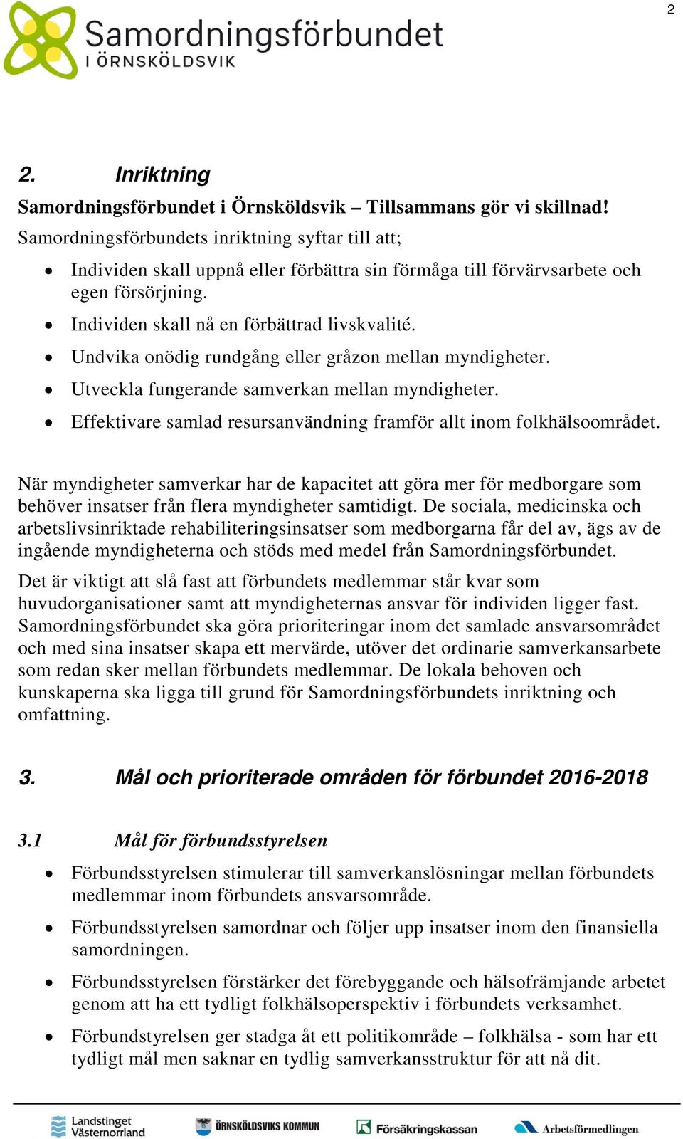 Undvika onödig rundgång eller gråzon mellan myndigheter. Utveckla fungerande samverkan mellan myndigheter. Effektivare samlad resursanvändning framför allt inom folkhälsoområdet.