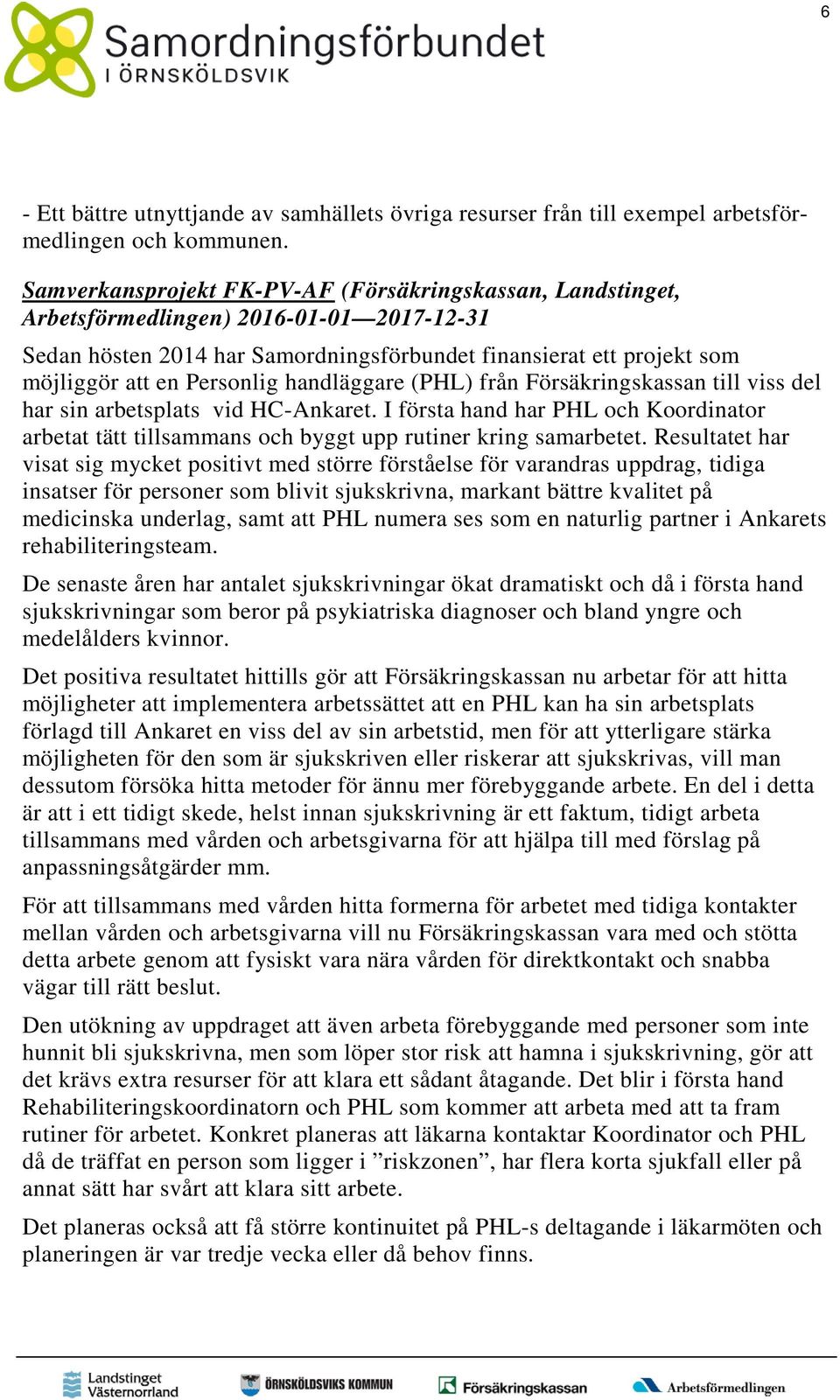 handläggare (PHL) från Försäkringskassan till viss del har sin arbetsplats vid HC-Ankaret. I första hand har PHL och Koordinator arbetat tätt tillsammans och byggt upp rutiner kring samarbetet.