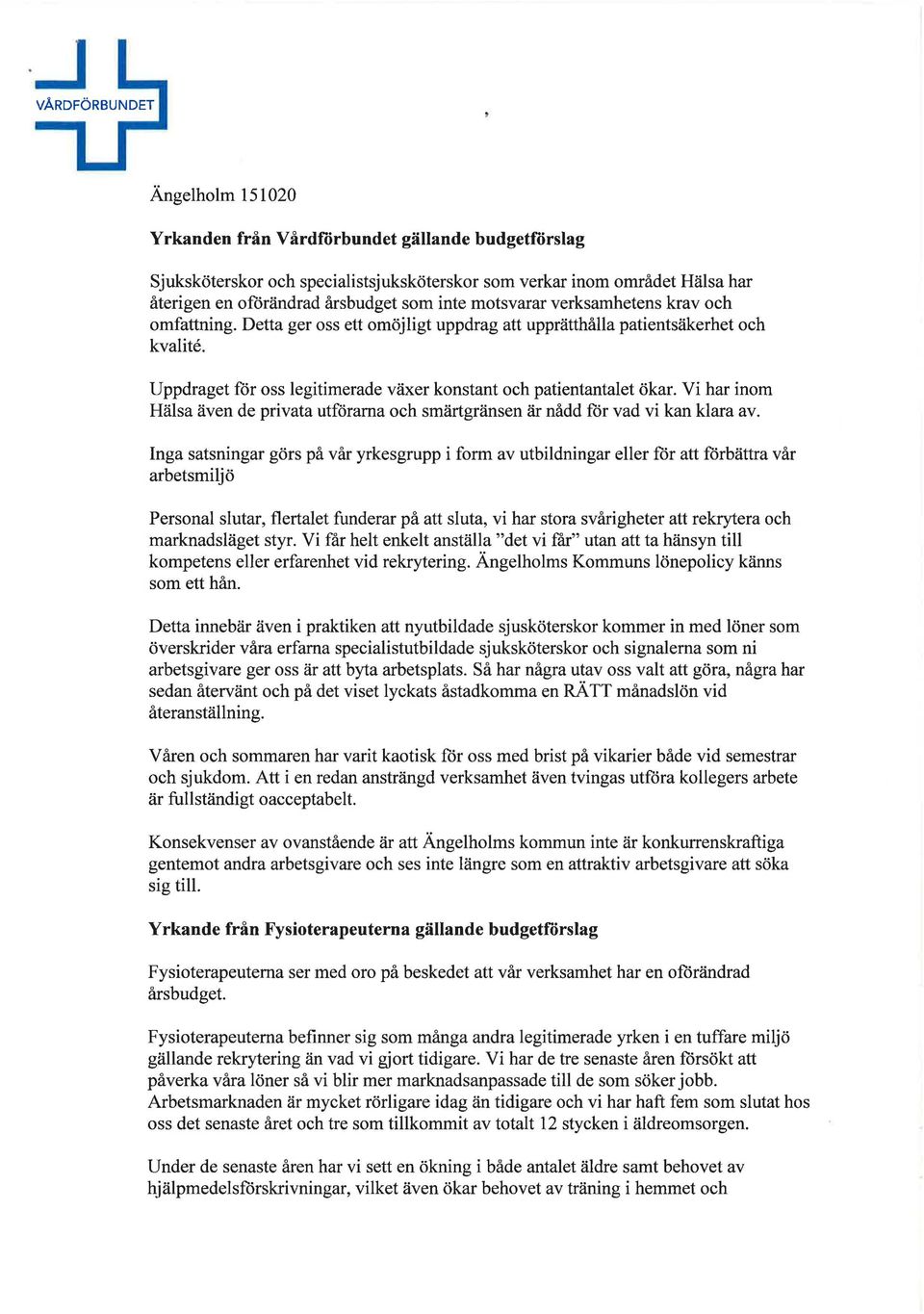 Uppdraget för oss legitimerade växer konstant och patientantalet ökar. Vi har inom Hälsa även de privata utförarna och smärtgränsen är nådd för vad vi kan klara av.